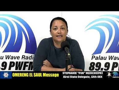 OMERENG EL SAUL MESSAGE FROM DELEGATE - ELECT STEPHANIE "PUN" NGIRCHOIMEI (18NOV24)