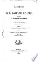 Catálogo de los sugetos de la Compañía de Jesus que formaban la provincia de México el día del arresto, 25 de junio de 1767 : contiene, los sugetos por orden alfabético, por orden de edad, por orden de grado, los colegios, las misiones y los difuntos