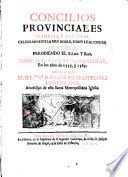 Concilios provinciales primero, y segundo, celebrados en la muy noble, y muy leal Ciudad de México, : presidiendo el ILlmo. y Rmo. señor D. Fr. Alonso de Montúfar, en los años de 1555, y 1565. Dalos a luz el Ill.mo S.r D. Francisco Antonio Lorenzana, arzobispo de esta santa metropolitana iglesia