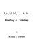 Guam, U.S.A. : birth of a territory