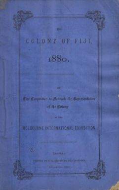 The colony of Fiji, 1880 / by the Committee to Promote the Representation of the Colony at the Melbourne International Exhibition.