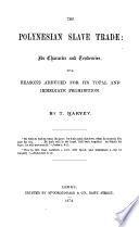 Polynesian slave trade: its character and tendencies; with reasons adduced for its total and immediate prohibition...