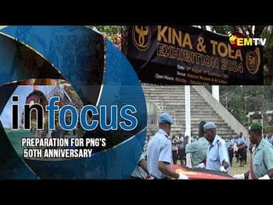 Infocus Episode 34- Preparation for PNG's 50'th Anniversary.