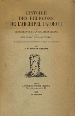 Histoire des religions de l'Archipel Paumotu avec des tableaux de la société indigène et des traditions anciennes / recueillies, publiées, traduites en français et commentées par A.-C. Eugène Caillot