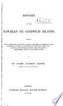 History of the Hawaiian or Sandwich Islands : embracing their antiquities, mythology, legends, discovery by Europeans in the sixteenth century, re-discovery by Cook, with their civil, religious, and political history ... / y James Jackson Jarves