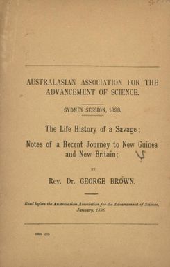 The life history of a savage ; Notes of a recent journey to New Guinea and New Britain / by George Brown.