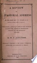 A review of A pastoral address by the Right Rev. T. N. Staley, D.D., reformed Catholic Bishop of Honolulu, containing a reply to some of his charges against the American Protestant Mission to the Hawaiian Islands