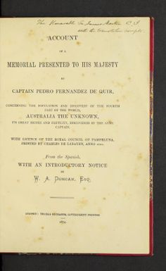 Account of a memorial presented to His Majesty by Captain Pedro Fernandez de Quir : concerning the population and discovery of the fourth part of the world, Australia the unknown, its great riches and fertility, discovered by the same captain : with licence of the royal council of Pampeluna, printed by Charles de Labayen, anno 1610 / from the Spanish, with an introductory notice by W.A. Duncan.