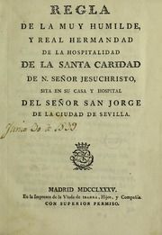 Regla de la muy humilde, y real Hermandad de la Hospitalidad de la Santa Caridad de N. Señor Jesuchristo : sita en su casa y hospital del Señor San Jorge de la ciudad de Sevilla