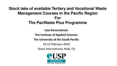 Stocktake of available tertiary and vocational waste management courses in the Pacific region for the PacWaste Plus programme, presentation at the PWP steering committee meeting, 10-12 February 2020, Apia, Samoa.