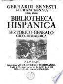 Gerhardi Ernesti de Franckenau, equit. danic. Bibliotheca hispanica historico-genealogico-heraldica