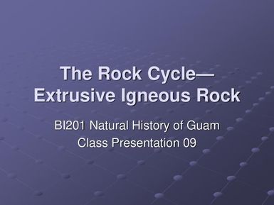 The rock cycle: extrusive igneous rock - Natural history of Guam