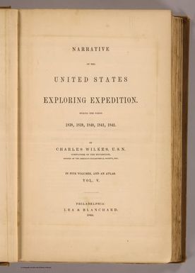 (Title Page to) Narrative of the United States Exploring Expedition During the Years 1838, 1839, 1840, 1841, 1842. By Charles Wilkes, U.S.N. Commander of the Expedition, member of the American Philosophical Society, etc. In Five Volumes, and an atlas. Vol. V. Philadelphia: Lea & Blanchard. 1845. (on verso) Entered ... 1844, By Charles Wilkes ... District of Columbia.