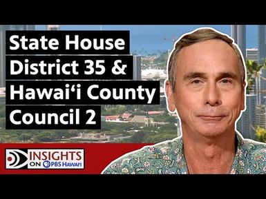 State House District 35 & Hawaiʻi County Council District 2 | INSIGHTS ON PBS HAWAIʻI
