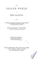 The island world of the Pacific : being the personal narrative and results of travel through the Sandwich or Hawaiian islands and other parts of Polynesia