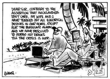 Evans, Malcolm, 1945- :Dear sir, contrary to the assertion that Aucklanders don't care, my wife and I have turned off all electrical devices in our home, except for the burglar alarm, and we have resolved to forgo (sic) hot drinks till the crisis is over... New Zealand Herald, 12 May 2003.