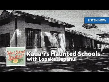 Kaua‘i’s Haunted Schools (with Lopaka Kapanui) | WHAT SCHOOL YOU WENT?