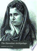 The Hawaiian archipelago Six months among the palm groves, coral reefs, & volcanoes of the Sandwich Islands