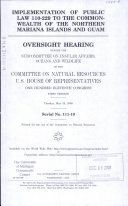 Implementation of Public Law 110-229 to the Commonwealth of the Northern Mariana Islands and Guam : oversight hearing before the Subcommittee on Insular Affairs, Oceans, and Wildlife of the Committee on Natural Resources, U.S. House of Representatives, One Hundred Eleventh Congress, first session, Tuesday, May 19, 2009