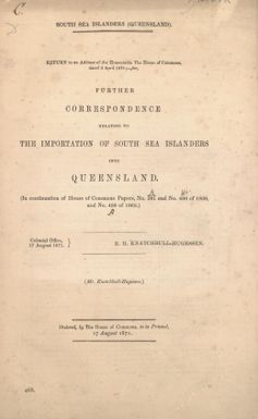 Further correspondence relating to the importation of South Sea islanders into Queensland : in continuation of House of Commons papers, no. 391 and no. 496 of 1868, and no. 408 of 1869 / E.H. Knatchbull-Hugessen.