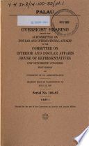 Palau [microform] : oversight hearing before the Subcommittee on Insular and International Affairs of the Committee on Interior and Insular Affairs, House of Representatives, One Hundredth Congress, first session, on oversight of U.S. administration, hearing held in Washington, DC, July 23, 1987