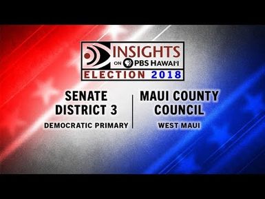 Dem. Primary for St. Senate Dist. 3, Maui County Council, W. Maui | INSIGHTS ON PBS HAWAI‘I