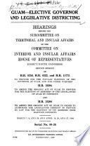 Guam: elective Governor and legislative districting : hearings before the Subcommittee on Territorial and Insular Affairs ... Eighty-ninth Congress, second session, on H.R. 8250, H.R. 8322, and H.R. 11775 ... H.R. 13294 ... H.R. 13298 ... March 7, 8, and 29, and April 19, 20, 27, 1966