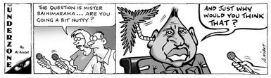 "The question is Mister Bainimarama... are you going a bit nutty?" "And just why would you think that?" 8 November, 2007