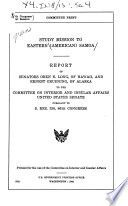 Study mission to Eastern (American) Samoa; report of Senators Oren E. Long, of Hawaii, and Ernest Gruening, of Alaska, to the Committee on Interior and Insular Affairs, United States Senate, pursuant to S. Res. 330, 86th Congress