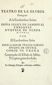 Teatro de la gloria : consagrado a la excelentisima señora doña Felice de Sandoval Enriquez, duquesa de Vceda difunta : por el excelentisimo señor don Gaspar Tellez Giron, duque de Osuna, conde de Vreña, gouernador del estado de Milan y capitan general en Italia, en sus solemnes esequias celebradas en Milan