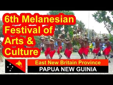 East New Britain Province of Papua New Guinea, 6th Melanesian Festival of Arts and Culture