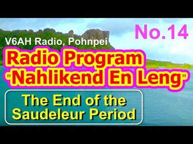 Nahlikend En Leng Radio Program 14, "the End of the Saudeleur Period"