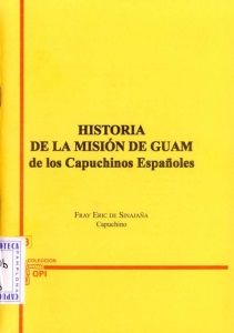 ["Historia de la misión de Guam de los capuchinos españoles / Eric de Sinajaña."]