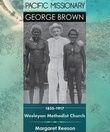 ["Pacific Missionary George Brown: 1835-1917 Wesleyan Methodist Church"]