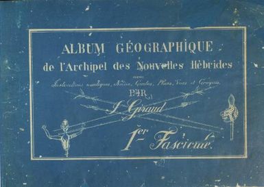 Album geographique de l'Archipel des Nouvelles Hebrides : avec instructions nautiques, notice, cartes, plans, vues et croquis / par J. Giraud