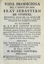 Vida prodigiosa del v. siervo de Dios fray Sebastian de Aparicio : religioso lego de la regular observancia de N.S.P.S. Francisco, è hijo de la provincia del Santo Evangelio de México