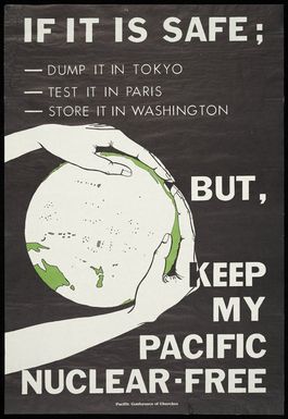 [Manata, Charles], d 2006 :If it is safe; - dump it in Tokyo; test it in Paris; store it in Washington. But, keep my Pacific nuclear-free. Pacific Conference of Churches [1981]