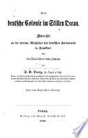 Eine deutsche Colonie im Stillen Ocean : Adresse an die ehrenw. Mitglieder des deutschen Parlaments in Frankfurt und die Deutschen insgesammt