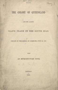 The Colony of Queensland and the alleged slave trade in the south seas : debate in the House of Commons, June 28, 1869, with an introductory note.