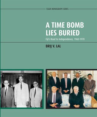 ["A Time Bomb Lies Buried  : Fiji's Road to Independence, 1960-1970"]