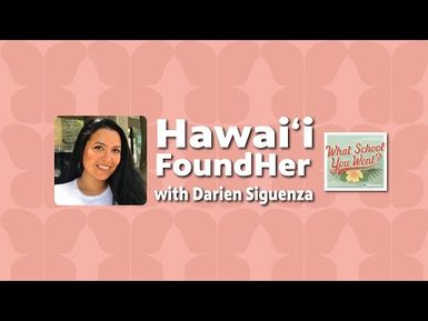 Hawai‘i FoundHer (with Darien Siguenza) | WHAT SCHOOL YOU WENT?