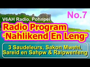 Nahlikend En Leng Radio Program 7, "Three Saudeleurs, Sakon Mwehi, Sareid en Sahpw and Raipwenleng"