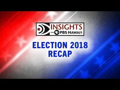 Election 2018 Recap | INSIGHTS ON PBS HAWAI‘I