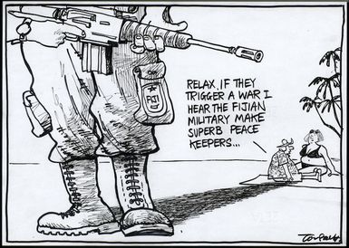 "Relax. If they trigger a war I hear the Fijian military make superb peace keepers... 3 November, 2006.