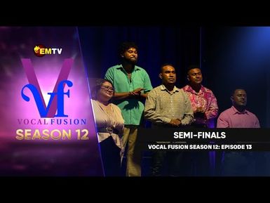 EMTV's VOCAL FUSION SEASON 12 - EPISODE 13 - SEMI-FINAL