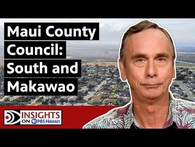 Maui County Council: South & Makawao General Election | INSIGHTS ON PBS HAWAIʻI