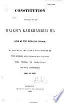 Constitution granted by His Majesty Kamehameha III, King of the Hawaiian Islands, by and with the advice and consent of the nobles and representatives of the people in Legislative Council assembled. June 14, 1852