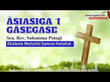 Āsiasiga ‘i Gāsegase - Sea. Rev. Solomona Potogi - 10 MAY 2024 - Sāmoa Capital Radio