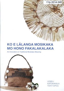 Ko e lālanga mosikaka mo hono fakalakalaka = An innovation on traditional mosikaka weaving / Lesieli Katokakala Tohi Tupou.