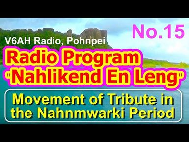 Nahlikend En Leng Radio Program 15, "the Movement of Tribute in the Nahnmwarki Period"